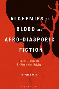 Alchemies of Blood and Afro-Diasporic Fiction Race, Kinship, and the Passion for Ontology