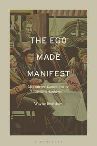 The Ego Made Manifest Max Stirner, Egoism, and the Modern Manifesto