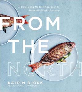 From the North A Simple and Modern Approach to Authentic Nordic Cooking