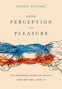 From Perception to Pleasure The Neuroscience of Music and Why We Love It