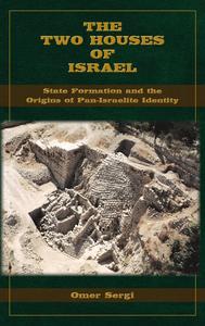The Two Houses of Israel State Formation and the Origins of Pan–Israelite Identity