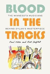 Blood in the Tracks The Minnesota Musicians behind Dylan’s Masterpiece