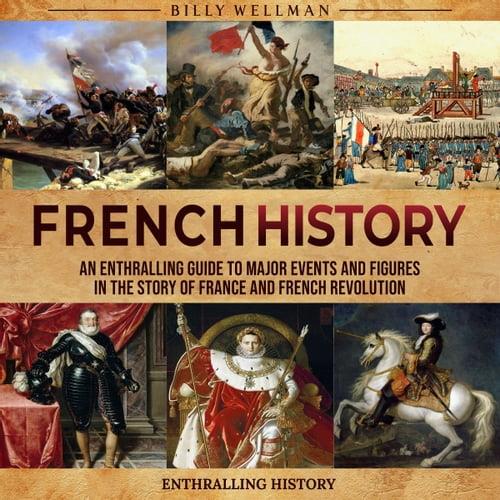 French History An Enthralling Guide to Major Events and Figures in the Story of France and French Revolution [Audiobook]