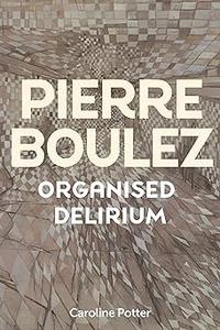 Pierre Boulez Organised Delirium