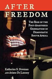 After Freedom The Rise of the Post–Apartheid Generation in Democratic South Africa
