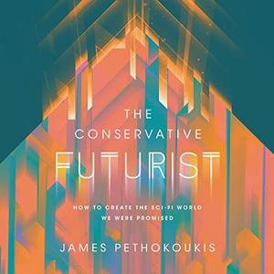 The Conservative Futurist How to Create the Sci-Fi World We Were Promised [Audiobook]