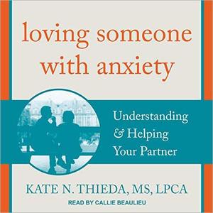 Loving Someone with Anxiety Understanding & Helping Your Partner [Audiobook]