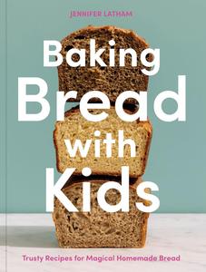 Baking Bread with Kids Trusty Recipes for Magical Homemade Bread [A Baking Book]