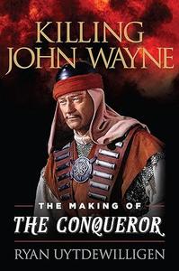 Killing John Wayne The Making of the Conqueror