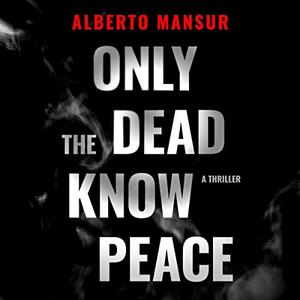 Only the Dead Know Peace A Thriller [Audiobook]