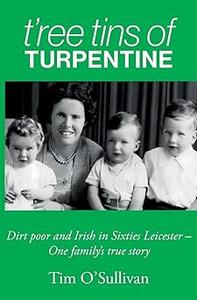 T'ree Tins of Turpentine Dirt Poor and Irish in Sixties Leicester – One Family's True Story