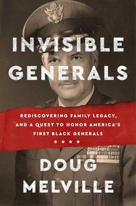 Invisible Generals Rediscovering Family Legacy, and a Quest to Honor America’s First Black Generals