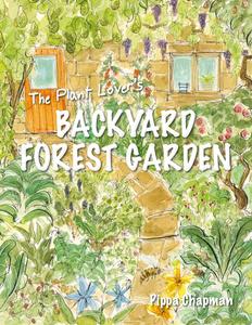 The Plant Lover's Backyard Forest Garden Trees, Fruit & Veg in Small Spaces