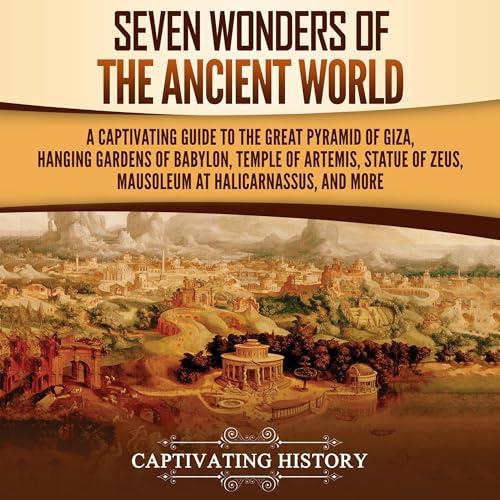 Seven Wonders of the Ancient World A Captivating Guide to the Great Pyramid of Giza, Hanging Gardens of Babylon [Audiobook]