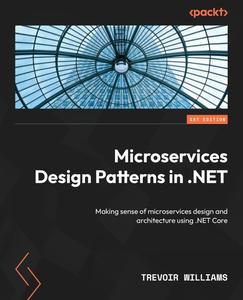 Microservices Design Patterns in .NET Making sense o f microservices design a n d architecture using NET Core [2024]