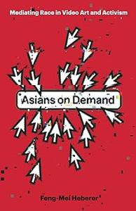 Asians on Demand Mediating Race in Video Art and Activism