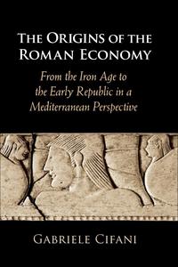 The Origins of the Roman Economy From the Iron Age to the Early Republic in a Mediterranean Perspective