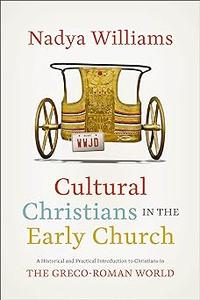 Cultural Christians in the Early Church A Historical and Practical Introduction to Christians in the Greco-Roman World