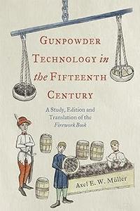 Gunpowder Technology in the Fifteenth Century A Study, Edition and Translation of the Firework Book