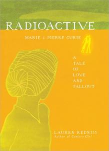 Radioactive Marie & Pierre Curie A Tale of Love and Fallout
