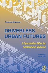 Driverless Urban Futures A Speculative Atlas for Autonomous Vehicles (2024)