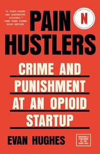 Pain Hustlers Crime and Punishment at an Opioid Startup Originally published as The Hard Sell