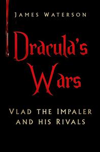 Dracula's Wars Vlad the Impaler and his Rivals