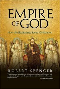 Empire of God How the Byzantines Saved Civilization