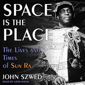 Space Is the Place The Lives and Times of Sun Ra [Audiobook]