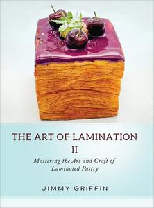 The Art of Lamination II Mastering the Art and Craft of Laminated Pastry