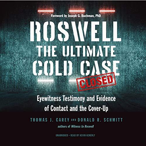 Roswell The Ultimate Cold Case Eyewitness Testimony and Evidence of Contact and the Cover–Up [Audiobook]