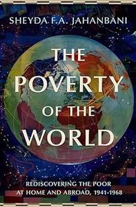 The Poverty of the World Rediscovering the Poor at Home and Abroad, 1941-1968