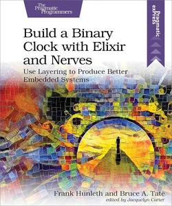 Build a Binary Clock with Elixir and Nerves Use Layering to Produce Better Embedded Systems