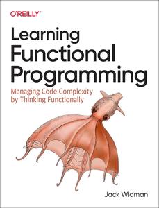 Learning Functional Programming Managing Code Complexity by Thinking Functionally