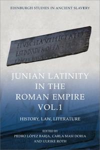 Junian Latinity in the Roman Empire Volume 1 History, Law, Literature