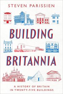 Building Britannia A History of Britain in Twenty–Five Buildings