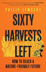 Sixty Harvests Left How to Reach a Nature-Friendly Future