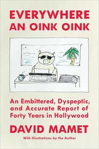 Everywhere an Oink Oink An Embittered, Dyspeptic, and Accurate Report of Forty Years in Hollywood