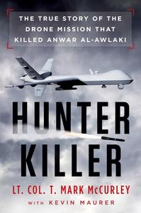 Hunter Killer The True Story of the Drone Mission That Killed Anwar al–Awlaki