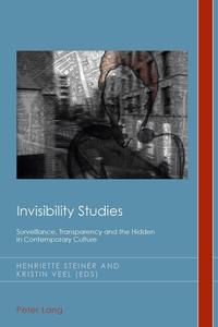 Invisibility Studies Surveillance, Transparency and the Hidden in Contemporary Culture