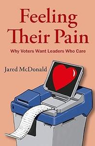 Feeling Their Pain Why Voters Want Leaders Who Care