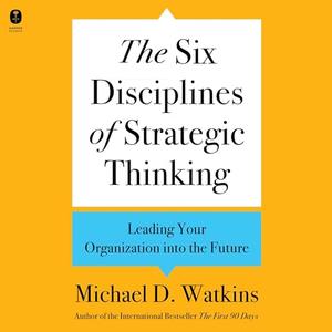 The Six Disciplines of Strategic Thinking: Leading Your Organization into the Future [Audiobook]
