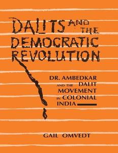 Dalits and the Democratic Revolution Dr Ambedkar and the Dalit Movement in Colonial India