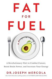Fat for Fuel A Revolutionary Diet to Combat Cancer, Boost Brain Power, and Increase Your Energy (2024)