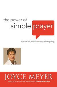 The Power of Simple Prayer How to Talk with God about Everything