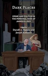 Dark Places Crime and Politics in the Personal Noir of James Ellroy