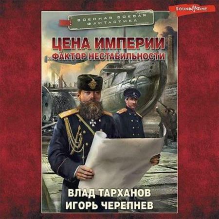 Черепнёв Игорь, Тарханов Влад  - Цена империи. Фактор нестабильности (Аудиокнига)