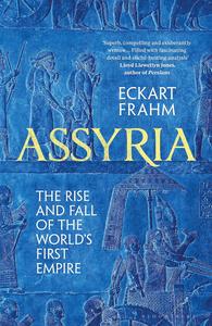 Assyria The Rise and Fall of the World’s First Empire (UK Edition)