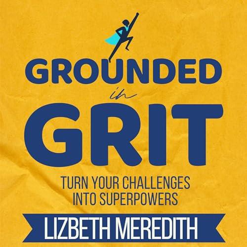 Grounded in Grit Turn Your Challenges Into Superpowers [Audiobook]