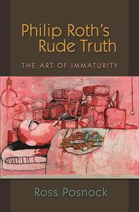 Philip Roth’s Rude Truth The Art of Immaturity
